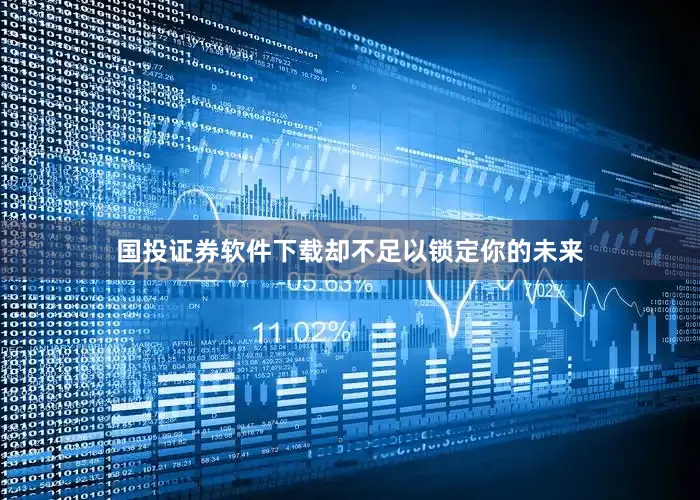 国投证券软件下载却不足以锁定你的未来