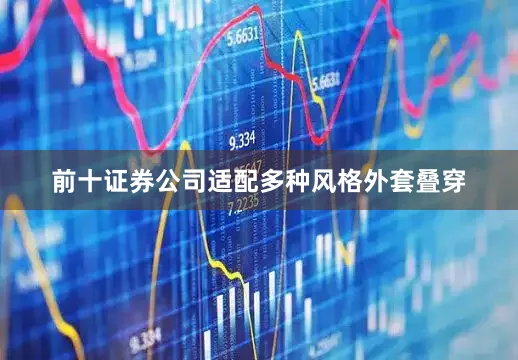 前十证券公司适配多种风格外套叠穿