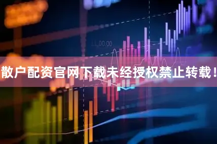 散户配资官网下载未经授权禁止转载！