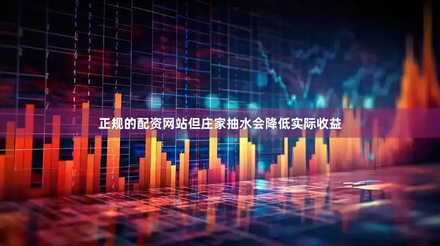 正规的配资网站但庄家抽水会降低实际收益