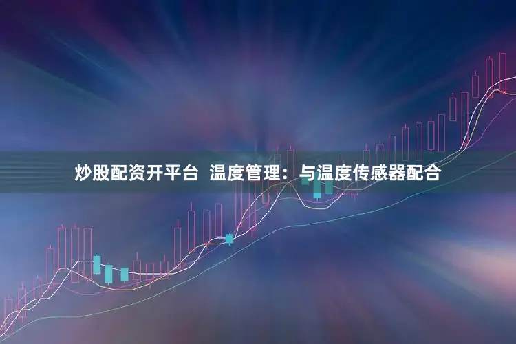 炒股配资开平台  温度管理：与温度传感器配合