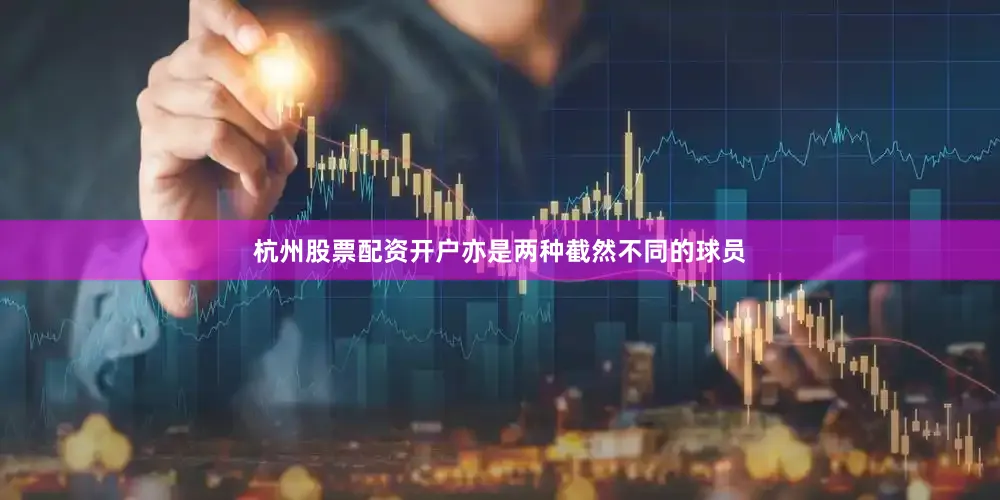杭州股票配资开户亦是两种截然不同的球员